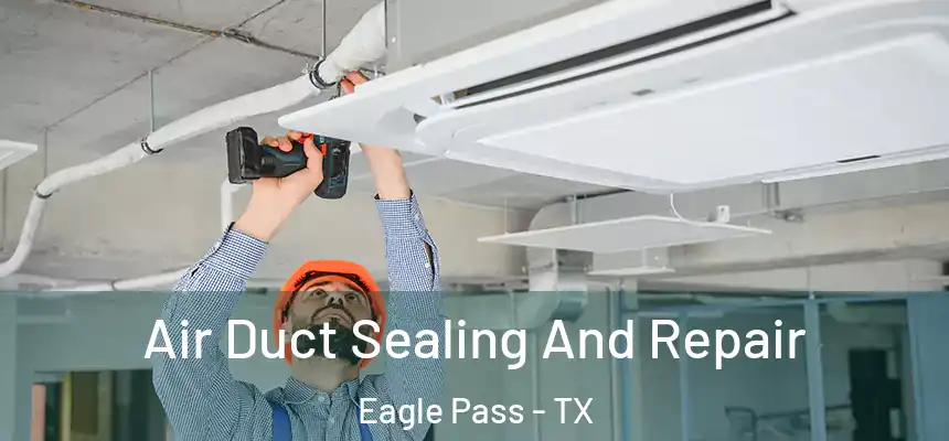 Air Duct Sealing And Repair Eagle Pass - TX