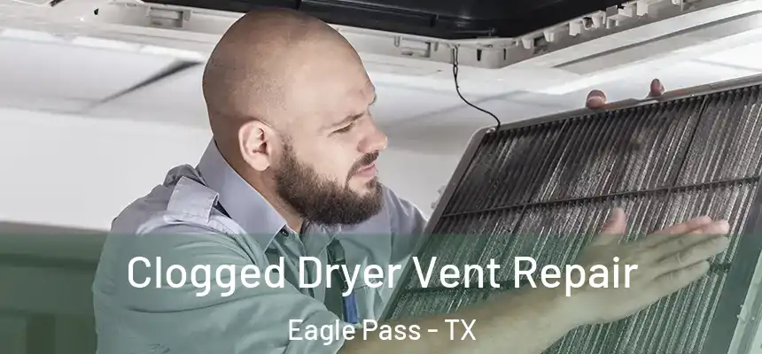  Clogged Dryer Vent Repair Eagle Pass - TX