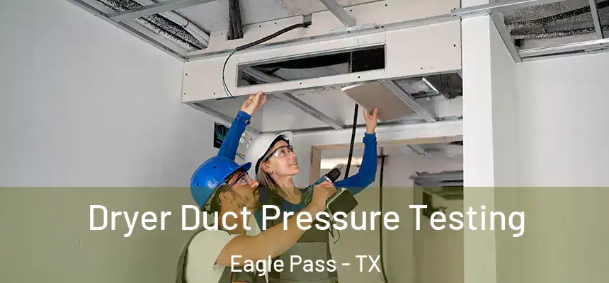  Dryer Duct Pressure Testing Eagle Pass - TX