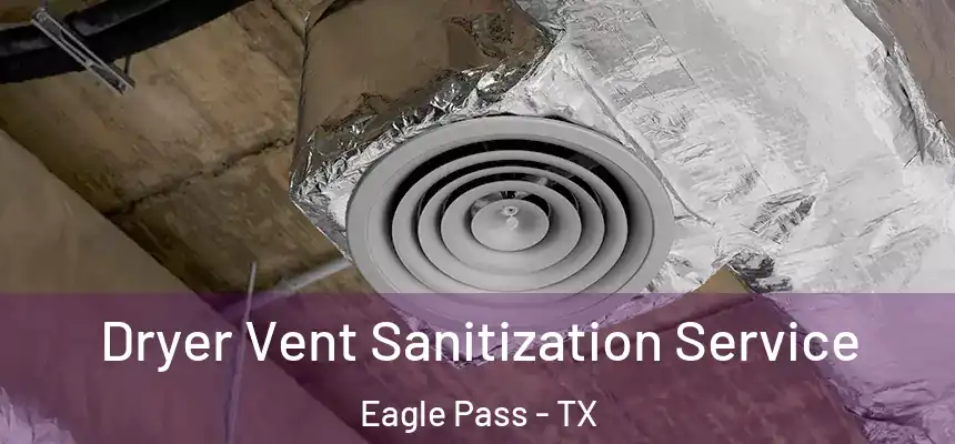  Dryer Vent Sanitization Service Eagle Pass - TX