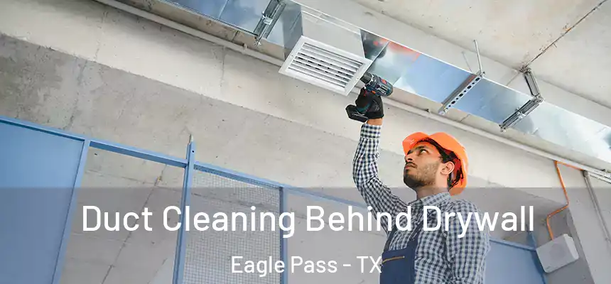  Duct Cleaning Behind Drywall Eagle Pass - TX