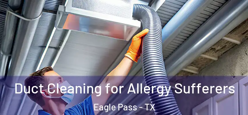  Duct Cleaning for Allergy Sufferers Eagle Pass - TX