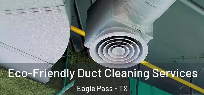  Eco-Friendly Duct Cleaning Services Eagle Pass - TX