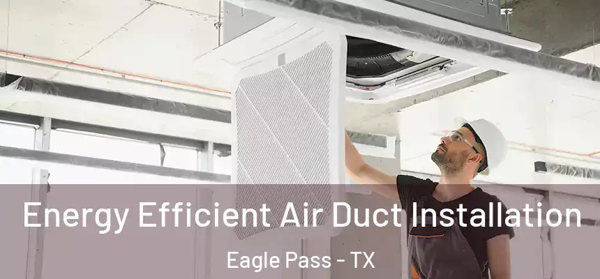  Energy Efficient Air Duct Installation Eagle Pass - TX
