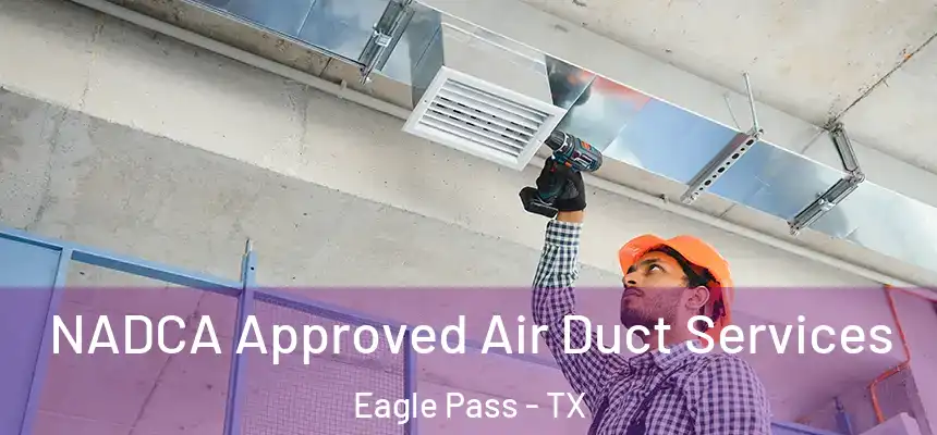 NADCA Approved Air Duct Services Eagle Pass - TX