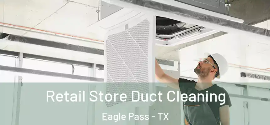  Retail Store Duct Cleaning Eagle Pass - TX